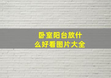 卧室阳台放什么好看图片大全