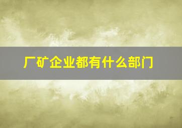 厂矿企业都有什么部门