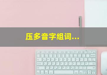 压多音字组词...