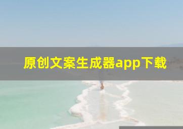 原创文案生成器app下载