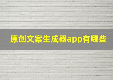 原创文案生成器app有哪些