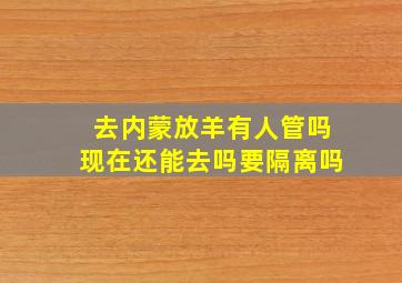 去内蒙放羊有人管吗现在还能去吗要隔离吗