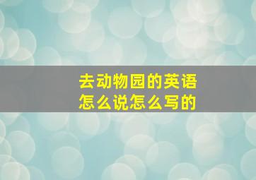 去动物园的英语怎么说怎么写的