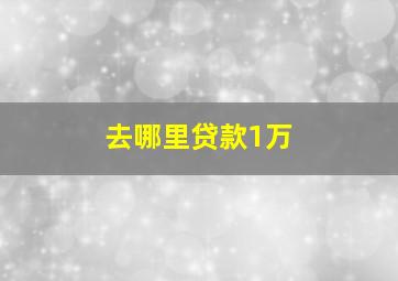 去哪里贷款1万