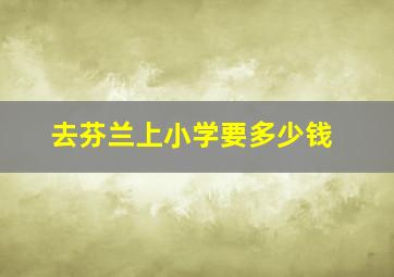 去芬兰上小学要多少钱