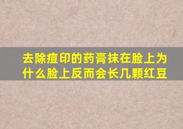 去除痘印的药膏抹在脸上为什么脸上反而会长几颗红豆