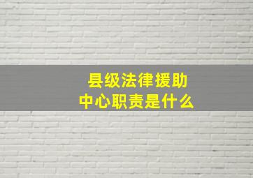 县级法律援助中心职责是什么