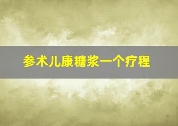 参术儿康糖浆一个疗程