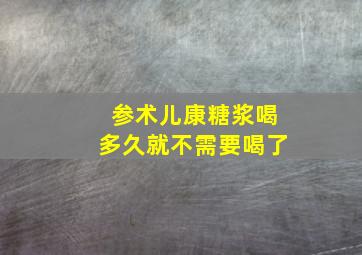 参术儿康糖浆喝多久就不需要喝了