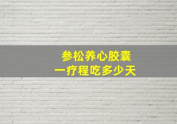 参松养心胶囊一疗程吃多少天