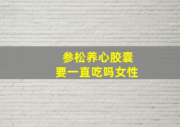 参松养心胶囊要一直吃吗女性