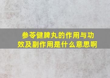 参苓健脾丸的作用与功效及副作用是什么意思啊