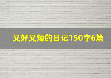 又好又短的日记150字6篇