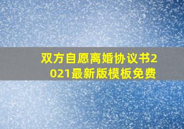 双方自愿离婚协议书2021最新版模板免费