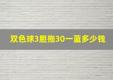 双色球3胆拖30一蓝多少钱