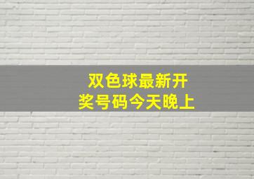 双色球最新开奖号码今天晚上