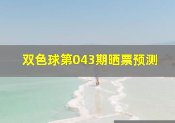 双色球第043期晒票预测