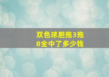 双色球胆拖3拖8全中了多少钱