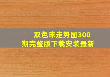 双色球走势图300期完整版下载安装最新