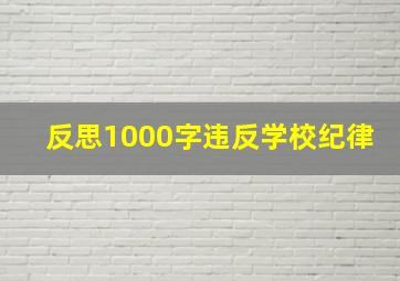 反思1000字违反学校纪律