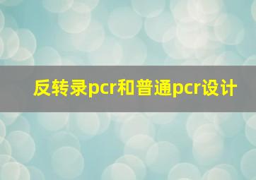 反转录pcr和普通pcr设计