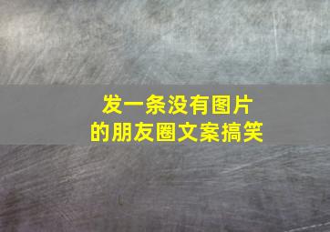 发一条没有图片的朋友圈文案搞笑