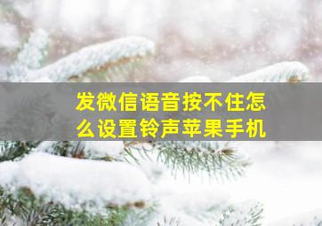 发微信语音按不住怎么设置铃声苹果手机