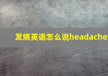 发烧英语怎么说headache