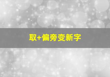 取+偏旁变新字