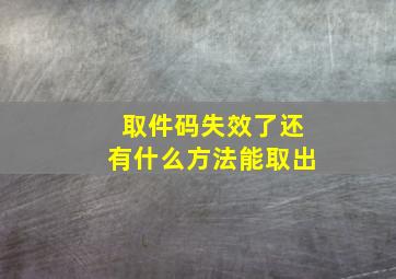 取件码失效了还有什么方法能取出