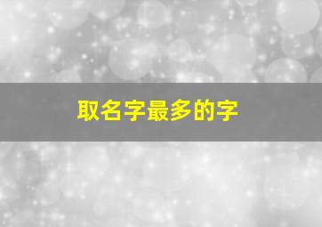 取名字最多的字