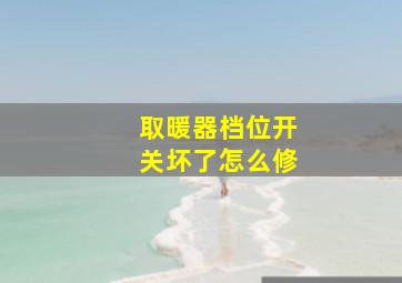 取暖器档位开关坏了怎么修