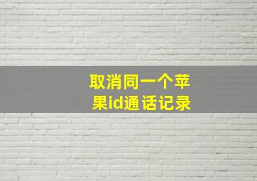 取消同一个苹果id通话记录