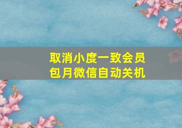 取消小度一致会员包月微信自动关机