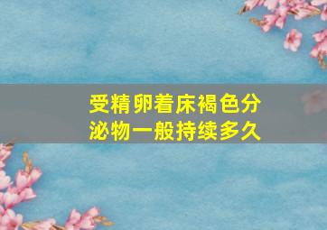 受精卵着床褐色分泌物一般持续多久