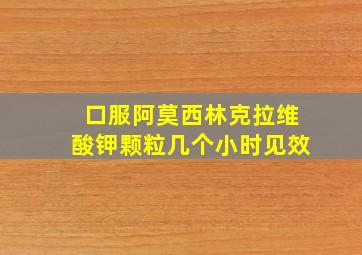 口服阿莫西林克拉维酸钾颗粒几个小时见效