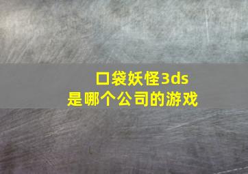 口袋妖怪3ds是哪个公司的游戏