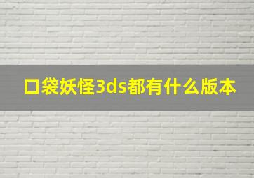 口袋妖怪3ds都有什么版本