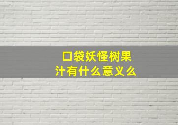 口袋妖怪树果汁有什么意义么