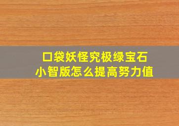 口袋妖怪究极绿宝石小智版怎么提高努力值