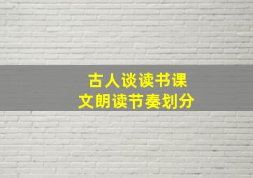 古人谈读书课文朗读节奏划分