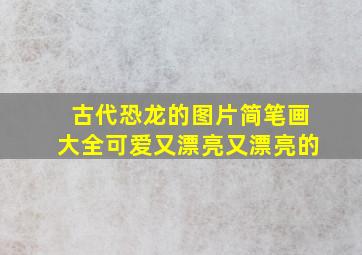 古代恐龙的图片简笔画大全可爱又漂亮又漂亮的