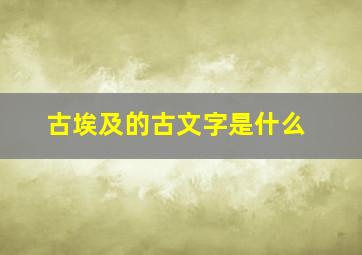 古埃及的古文字是什么