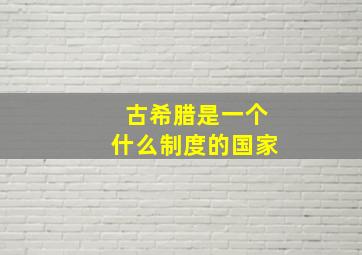 古希腊是一个什么制度的国家