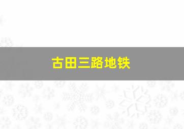 古田三路地铁