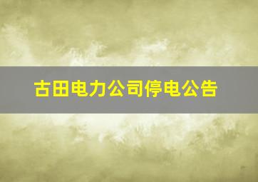 古田电力公司停电公告