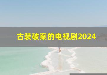 古装破案的电视剧2024