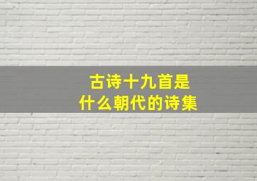 古诗十九首是什么朝代的诗集