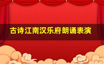 古诗江南汉乐府朗诵表演