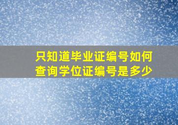 只知道毕业证编号如何查询学位证编号是多少